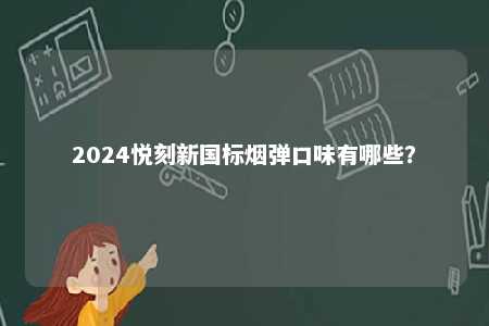 2024悦刻新国标烟弹口味有哪些�？ 